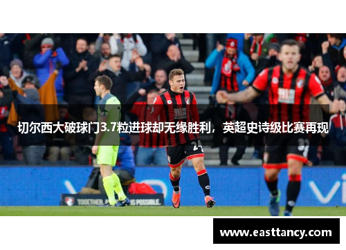 切尔西大破球门3.7粒进球却无缘胜利，英超史诗级比赛再现